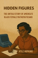 HIDDEN FIGURES: The Untold Story of America's Black Female Mathematicians B0FTGFTNHG Book Cover