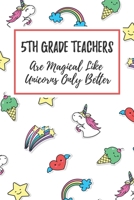 5th Grade Teachers Are Magical Like Unicorns Only Better: 6x9 Lined Notebook/Journal Funny Gift Idea For Elementary Teachers, Teacher Appreciation 1708010335 Book Cover