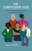 The Compassion Code: Power, perseverance and passion in lactation support 1739692918 Book Cover