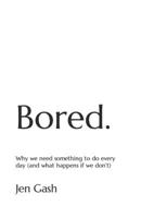 Bored.: Why we need something to do every day B0CFCL8PR5 Book Cover
