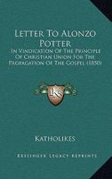 Letter To Alonzo Potter: In Vindication Of The Principle Of Christian Union For The Propagation Of The Gospel 1120636523 Book Cover