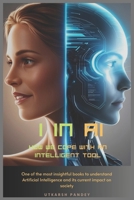 I in AI: How we cope with an intelligent tool: One of the most insightful books to understand Artificial Intelligence and its current impact on society B0F5J1V3XL Book Cover