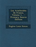 Les Arachnides de France, Volume 1... - Primary Source Edition 1293867233 Book Cover