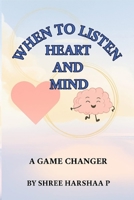 WHEN TO LISTEN HEART AND WHEN TO LISTEN MIND: A GAME CHANGER B0FG3JMKWG Book Cover