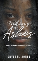 Taking the Ashes: God's Response to Sexual Assault 1936867885 Book Cover