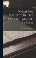 Poems On Subjects In The Old Testament, By C.f.a 1018725563 Book Cover