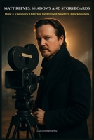 Matt Reeves: Shadows and Storyboards: How a Visionary Director Redefined Modern Blockbusters B0FN3YRKXX Book Cover