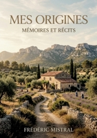 Mes origines - Mémoires et récits: Les racines d'une vie en Provence: entre légendes et réalités B0H8MNFNWB Book Cover