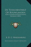 De Tusschenteelt Op Bouwlanden: Eene Landhuishoudkundige Bijdrage (1852) 1167456130 Book Cover