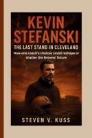 Kevin Stefanski: The Last Stand in Cleveland: How one coach’s choices could reshape or shatter the Browns’ future B0FT8LD96Q Book Cover