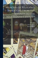 Memoirs of Religious Impostors From the Seventh to the Nineteenth Century: to Which is Added an Introductory Essay on the Difference Between the True ... Too Often to Impose and Embarrass The... 1014929504 Book Cover