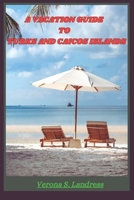 A VACATION GUIDE TO TURKS AND CAICOS ISLANDS: Relax, Explore, Connect and Indulge - Making the Most of Your Visit (An Insider's Guide to exploring the Caribbean Islands) B0DTK7NDDW Book Cover