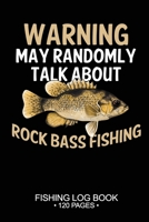 Warning May Randomly Talk About Rock Bass Fishing Fishing Log Book 120 Pages: Cool Freshwater Game Fish Saltwater Fly Fishes Journal Composition Notebook Notes Day Planner Notepad 1675492190 Book Cover