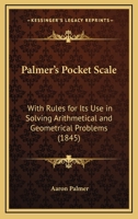 Palmer's Pocket Scale: With Rules for Its Use in Solving Arithmetical and Geometrical Problems 1167037502 Book Cover