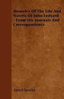 Memoirs Of The Life And Travels Of John Ledyard - From His Journals And Correspondence 1437143733 Book Cover