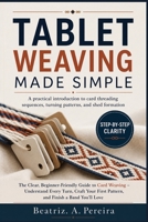 TABLET WEAVING MADE SIMPLE: A practical introduction to card threading sequences, turning patterns, and shed formation B0GZJRPY4X Book Cover