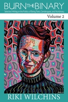 Burn the Binary!: Vol. 2 : Selected Writing on the Politics of Being Trans, Genderqueer, and Nonbinary 1626017107 Book Cover