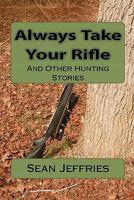 Always Take Your Rifle: And Other Hunting Stories 1460923960 Book Cover