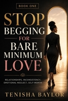 Stop Begging for Bare Minimum Love: Stop Chasing, Stop Settling, and Start Choosing Yourself B0HFB3R14P Book Cover