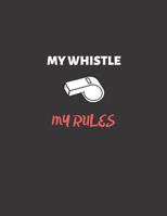 My Whistle My Rules: Ruled journal 8.5�11, pe teacher journal, best pe teacher appreciation gifts 1074896300 Book Cover