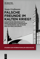 Falsche Freunde Im Kalten Krieg?: Sowjetische Freundschaftsgesellschaften in Westeuropa ALS Instrumente Und Akteure Der Cultural Diplomacy 3110652285 Book Cover