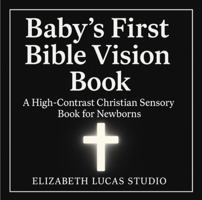 Baby’s First Bible Vision Book: A High-Contrast Christian Sensory Book with NLT Scriptures for Newborns, Tummy Time, and Early Faith Development 1764402413 Book Cover