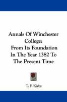 Annals of Winchester College: from its foundation in the year 1382 to the present time: With an appendix containing the charter of foundation, Wykeham's statutes of 1400, and other documents and an in 1346009511 Book Cover