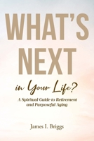 What's Next in Your Life?: A Spiritual Guide to Retirement and Purposeful Aging B0DS47DVZZ Book Cover