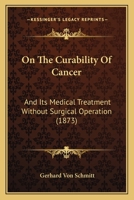 On The Curability Of Cancer: And Its Medical Treatment Without Surgical Operation (1873) 1146522029 Book Cover