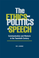 The Ethics and Politics of Speech: Communication and Rhetoric in the Twentieth Century 0809329484 Book Cover