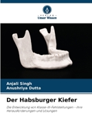 Der Habsburger Kiefer: Die Entwicklung von Klasse-III-Fehlstellungen - ihre Herausforderungen und Lösungen 6206332233 Book Cover