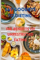 Say Goodbye to Dieting: The Benefits of Unrestricted Eating 2959454162 Book Cover