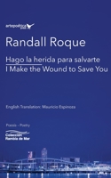 Hago la herida para salvarte / I Make the Wound to Save You 1940075939 Book Cover