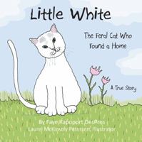 Little White: The Feral Cat Who Found a Home (Stray Cat Stories) 1941523161 Book Cover