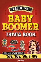 Essential Baby Boomer Trivia Book: Test Your Memory of the ’50s, ’60s, ’70s & ’80s B0G7ZXXZ91 Book Cover