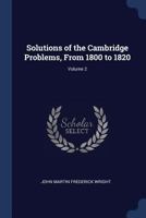 Solutions of the Cambridge Problems, From 1800 to 1820; Volume 2 1022467263 Book Cover