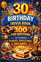 The 30th Birthday Trivia Book: 300 Fun Questions to Celebrate Three Amazing Decades B0GY9J63DC Book Cover