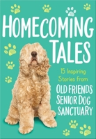 Homecoming Tales: 15 Inspiring Stories from Old Friends Senior Dog Sanctuary 1400222923 Book Cover