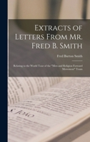 Extracts of letters from Mr. Fred B. Smith: relating to the world tour of the "Men and Religion Forward Movement" team 1018522220 Book Cover
