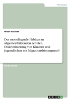 Der monolinguale Habitus an allgemeinbildenden Schulen. Diskriminierung von Kindern und Jugendlichen mit Migrationshintergrund? (German Edition) 3346062295 Book Cover