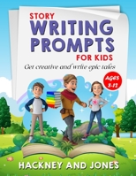 Story Writing Prompts For Kids Ages 8-12: Get Creative And Write Epic Tales. Go From A Blank Page To Exciting Adventures With Our Fun Beginner's ... Stories With Endless Ideas At Your Fingertips 1915216842 Book Cover