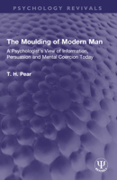 The Moulding of Modern Man: A Psychologist's View of Information, Persuasion and Mental Coercion Today 1032642726 Book Cover