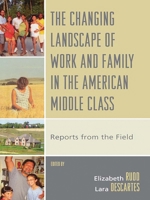 The Changing Landscape of Work and Family in the American Middle Class: Reports from the Field 0739117408 Book Cover