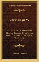 Christologie V2: Ou Essai Sur La Personne Et L'Oeuvre De Jesus-Christ En Vue De La Conciliation Des Eglises Chretiennes 1165384809 Book Cover
