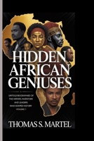 HIDDEN AFRICAN GENIUSES: Untold biographies of the heroes, inventors and leaders who shaped history B0G6TVXCXZ Book Cover