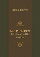 Daniel Webster His Life and Public Services 1240190573 Book Cover