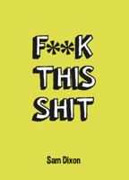 F**k This Shit 1849535043 Book Cover