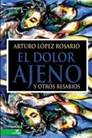 El dolor ajeno y otros resabios 0557325536 Book Cover