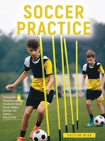 Soccer Practice: : A Comprehensive Handbook Covering 14 Areas for Smart Soccer Players, Coaches, and Parents - Step-by-Step 1803621214 Book Cover
