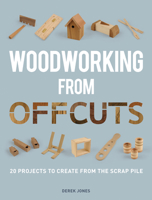 Woodworking from Offcuts: 20 Projects to Create from the Scrap Pile 1627100261 Book Cover